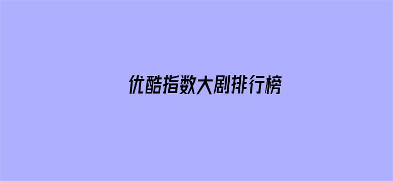 优酷指数大剧排行榜