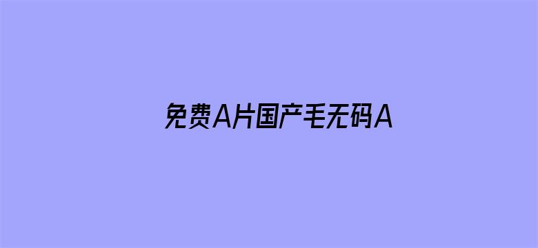 >免费A片国产毛无码A片横幅海报图