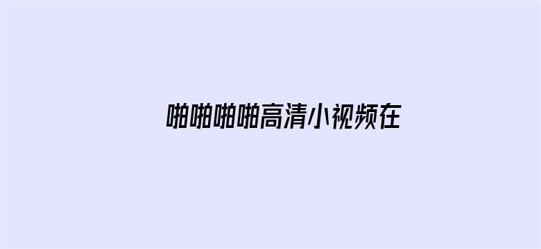 >啪啪啪啪高清小视频在线横幅海报图