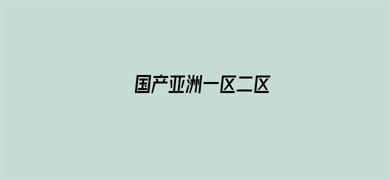 >国产亚洲一区二区横幅海报图