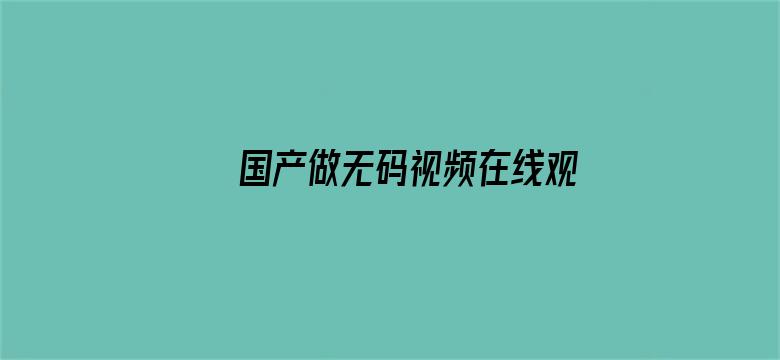 >国产做无码视频在线观看浪横幅海报图