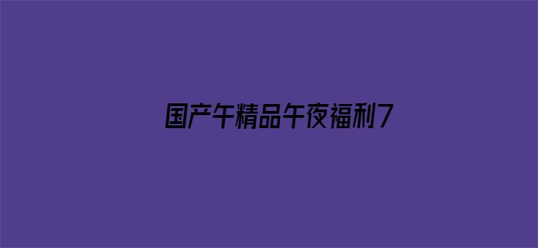 >国产午精品午夜福利757视频播放横幅海报图