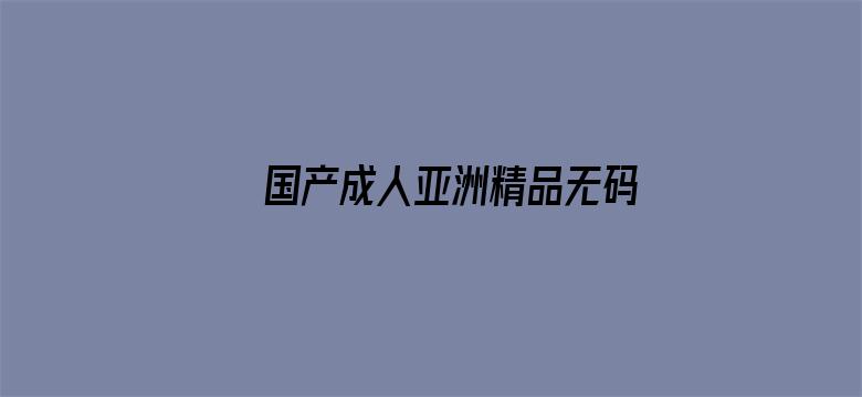 >国产成人亚洲精品无码VR横幅海报图