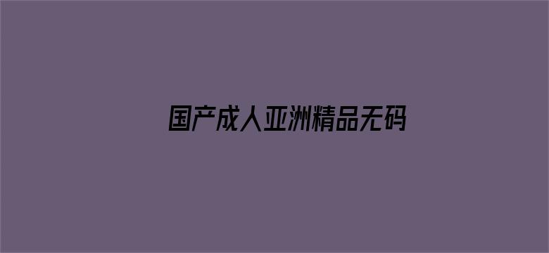 国产成人亚洲精品无码电影不卡电影封面图