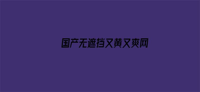 国产无遮挡又黄又爽网站-Movie