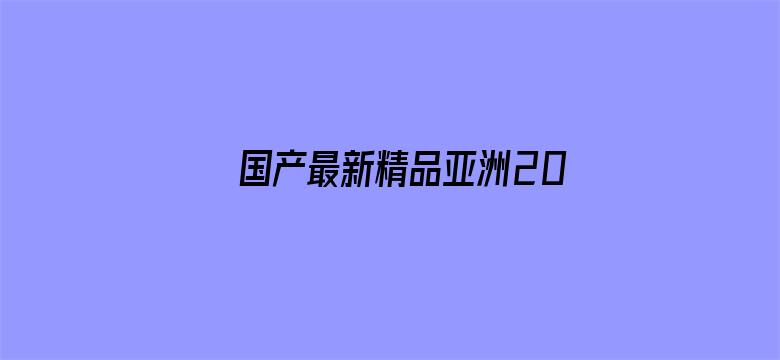 国产最新精品亚洲2021不卡电影封面图