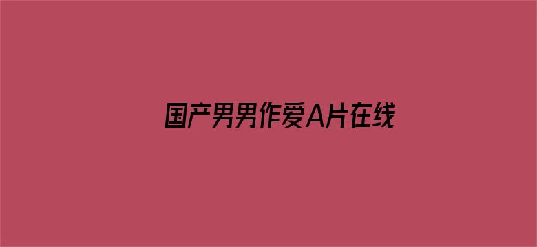 >国产男男作爱A片在线观看横幅海报图