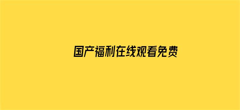 国产福利在线观看免费第一福利