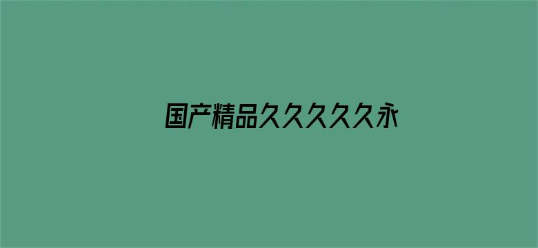 >国产精品久久久久久永久横幅海报图