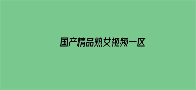 >国产精品熟女视频一区二区横幅海报图