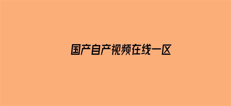 >国产自产视频在线一区横幅海报图