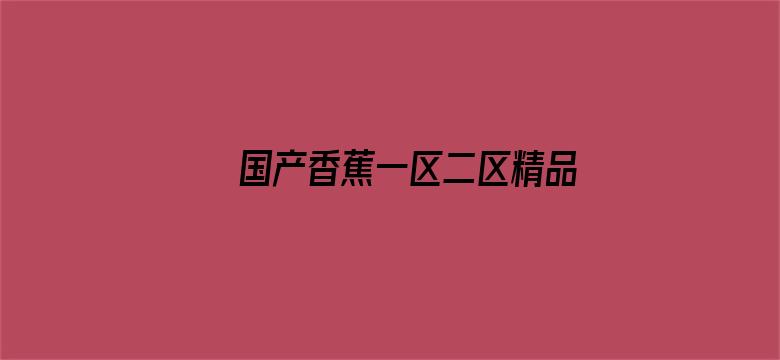 >国产香蕉一区二区精品视频横幅海报图