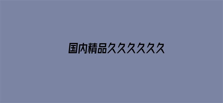 >国内精品久久久久久久久电影网横幅海报图