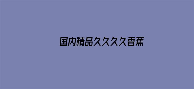 >国内精品久久久久香蕉横幅海报图