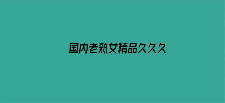 >国内老熟女精品久久久久影院横幅海报图