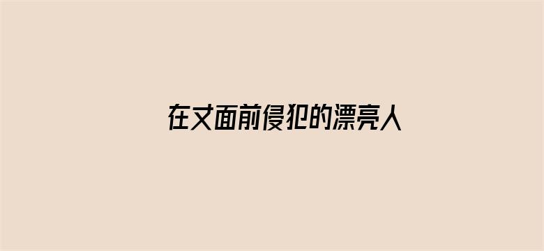 在丈面前侵犯的漂亮人妻中字电影封面图