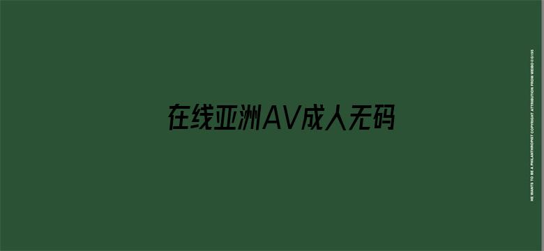 >在线亚洲AV成人无码中文横幅海报图