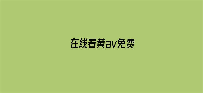 >在线看黄av免费横幅海报图