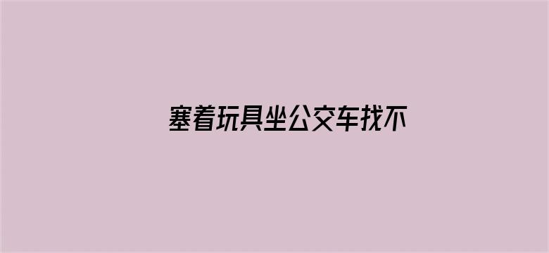 >塞着玩具坐公交车找不到遥控器了横幅海报图