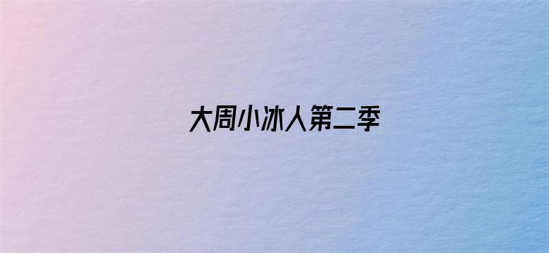 大周小冰人第二季