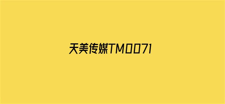 >天美传媒TM0071女演员视频横幅海报图