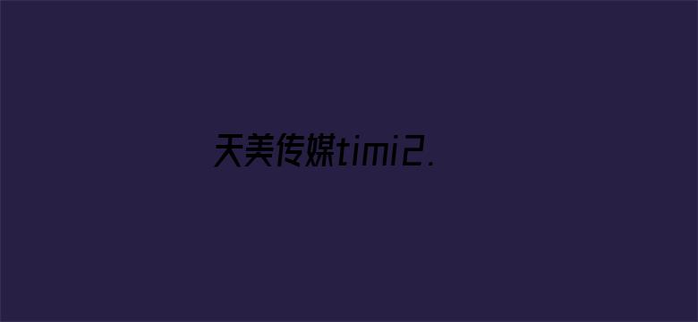 天美传媒timi2.1nfo-Movie