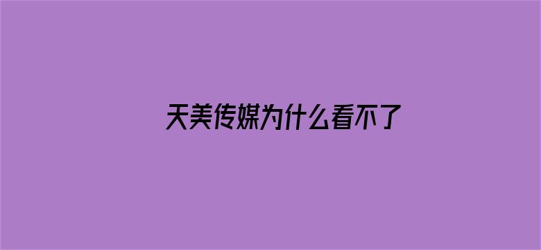 >天美传媒为什么看不了官方横幅海报图