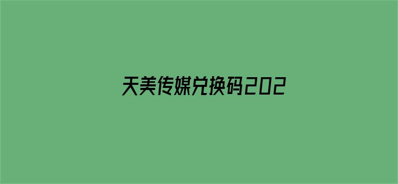 天美传媒兑换码2022-Movie