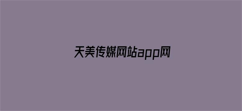 天美传媒网站app网址-Movie