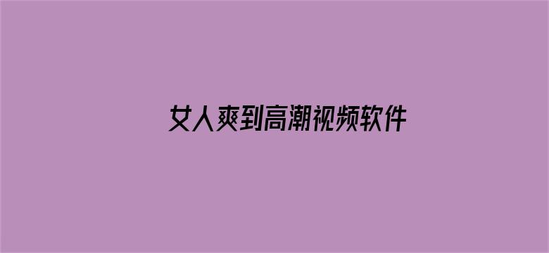 女人爽到高潮视频软件