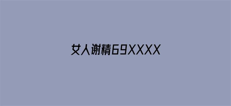 >女人谢精69XXXXXX横幅海报图