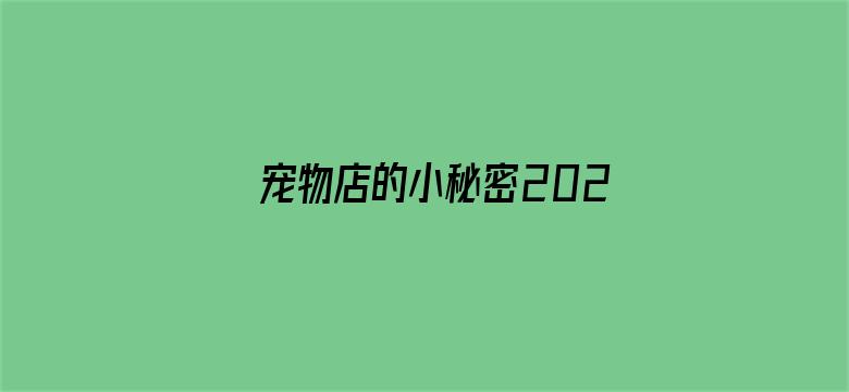 宠物店的小秘密2021