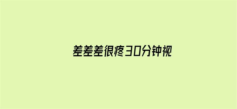 >差差差很疼30分钟视频视频横幅海报图