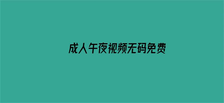 >成人午夜视频无码免费视频横幅海报图