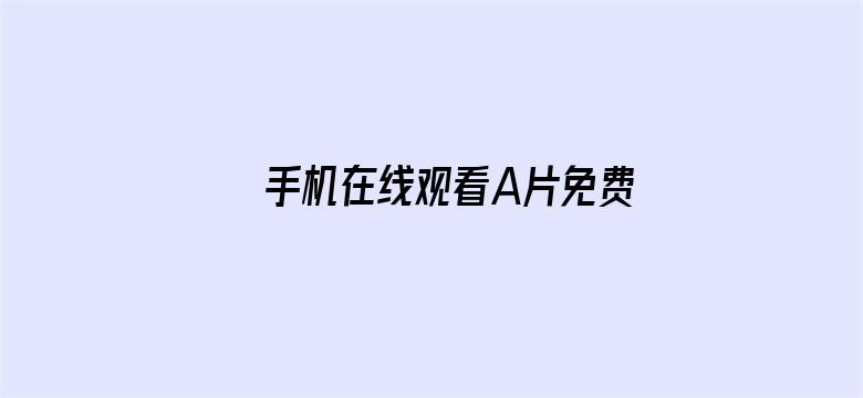 >手机在线观看A片免费网址横幅海报图