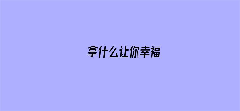 拿什么让你幸福