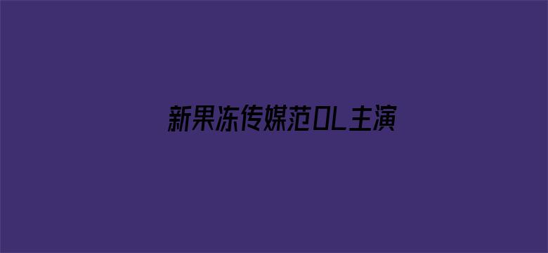 >新果冻传媒范0L主演北上广不相信眼泪横幅海报图