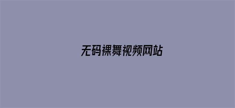 >无码裸舞视频网站横幅海报图