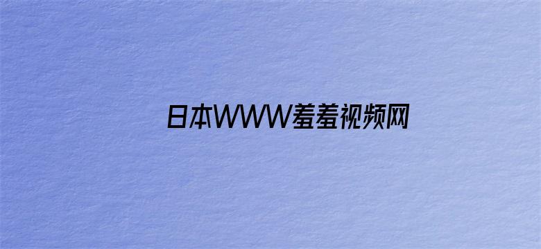 >日本WWW羞羞视频网站横幅海报图