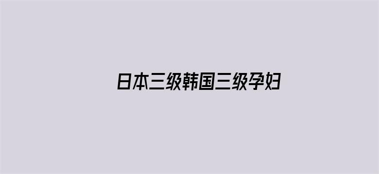 >日本三级韩国三级孕妇横幅海报图