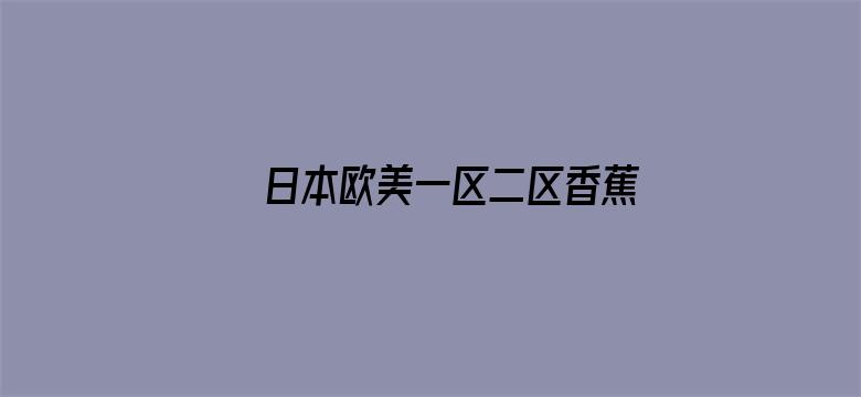 >日本欧美一区二区香蕉横幅海报图