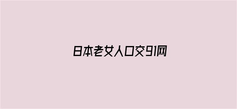 日本老女人口交91网