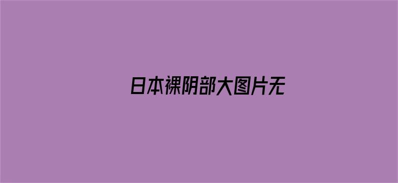 >日本裸阴部大图片无横幅海报图