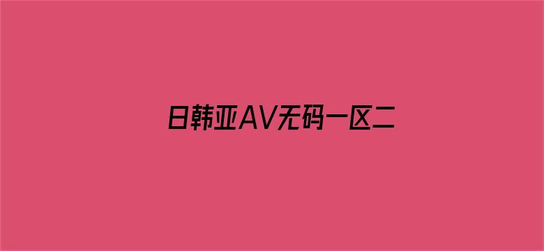 >日韩亚AV无码一区二区三区横幅海报图