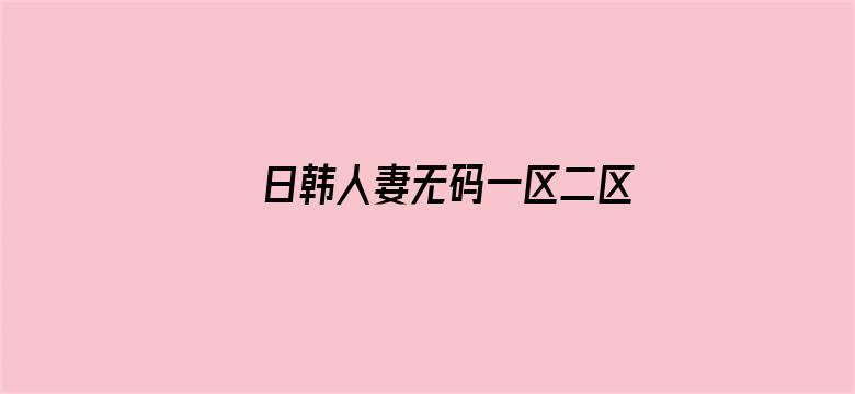 >日韩人妻无码一区二区三区综合部横幅海报图