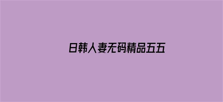 >日韩人妻无码精品五五横幅海报图