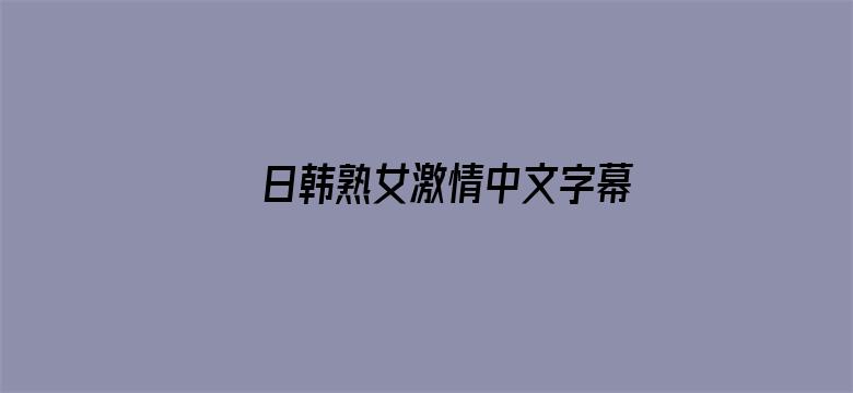 >日韩熟女激情中文字幕横幅海报图