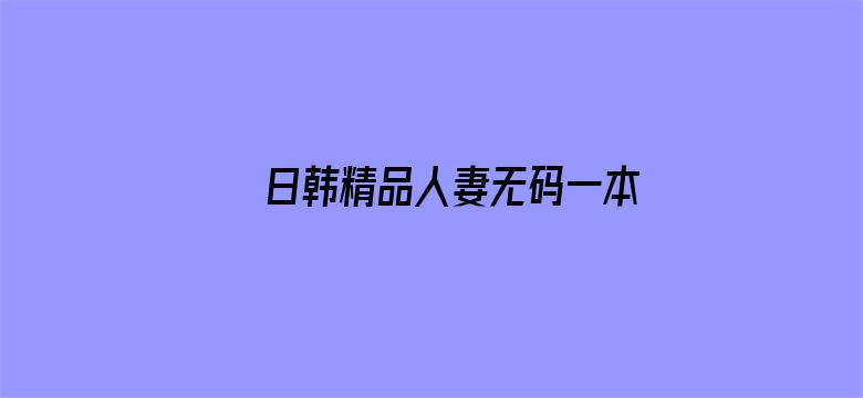 >日韩精品人妻无码一本横幅海报图