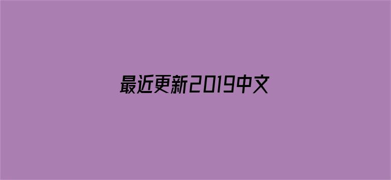 >最近更新2019中文字幕国语横幅海报图