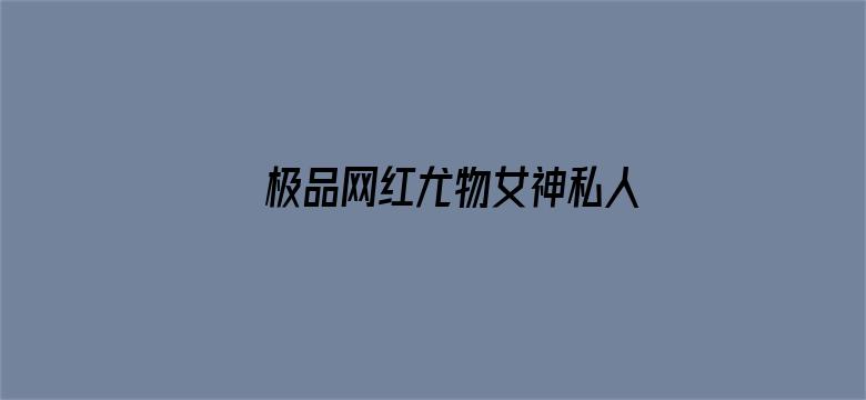 >极品网红尤物女神私人玩物白浆横幅海报图